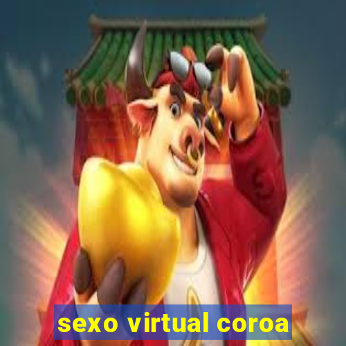 sexo virtual coroa